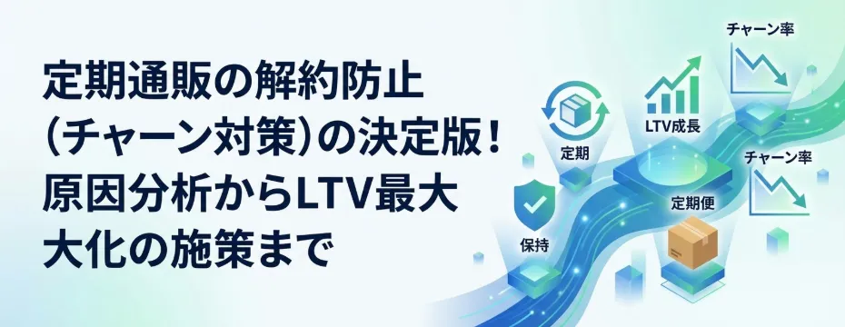 定期通販の解約防止（チャーン対策）の決定版！原因分析からLTV最大化の施策まで