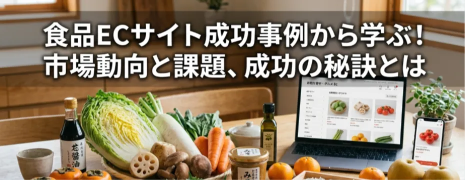 食品ECサイト成功事例から学ぶ！市場動向と課題、成功の秘訣とは